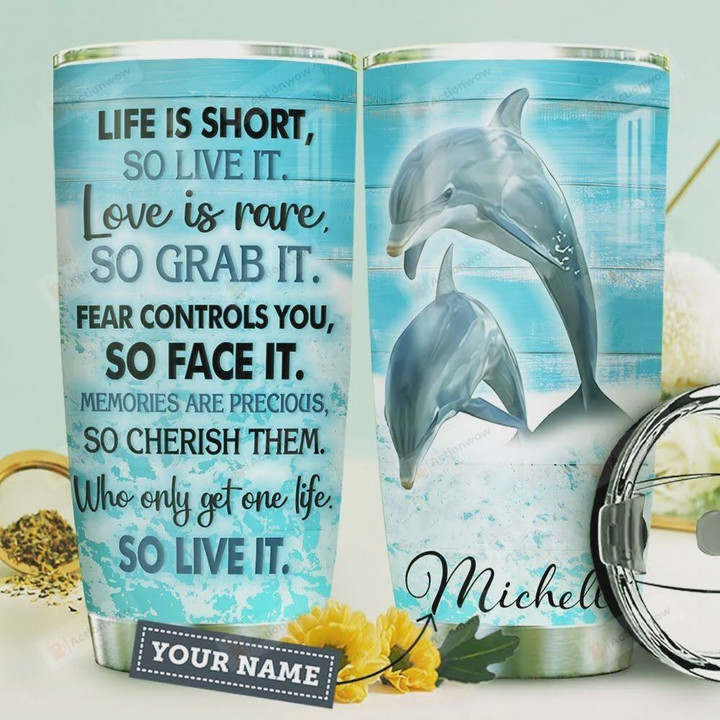 Personalized Dolphin Life Is Short So Live It Love Is Rare So Grab It Fear Controls You So Face It Stainless Steel Tumbler, Tumbler Cups For Coffee/Tea, Great Customized Gifts For Birthday Christmas Thanksgiving