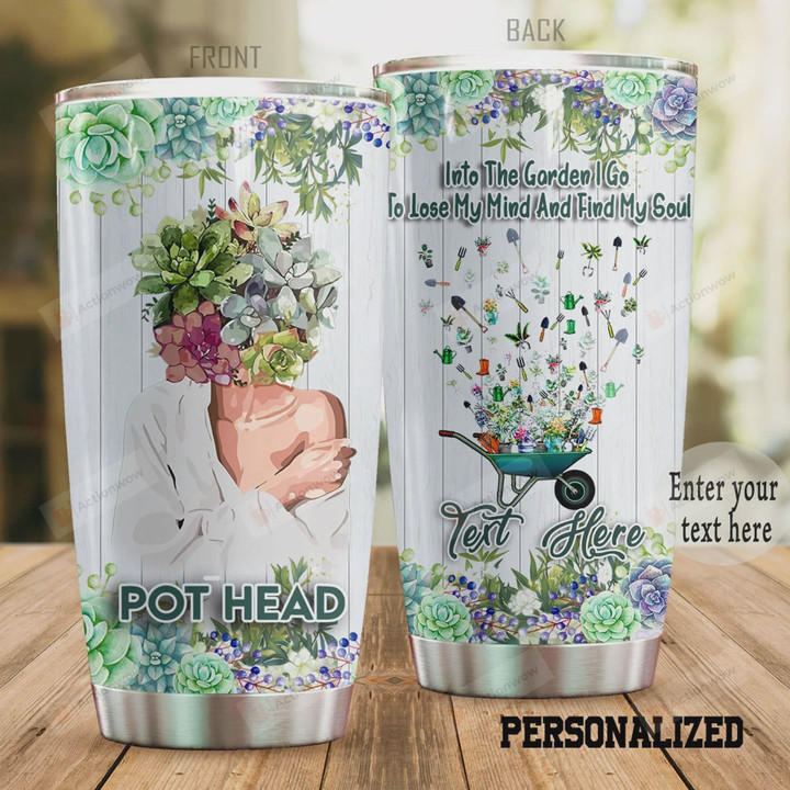 Personalized Gardening Pot Head And Into The Garden I Go To Lose My Mind And Find My Soul Stainless Steel Tumbler, Tumbler Cups For Coffee/Tea, Great Customized Gifts For Birthday Christmas Thanksgiving