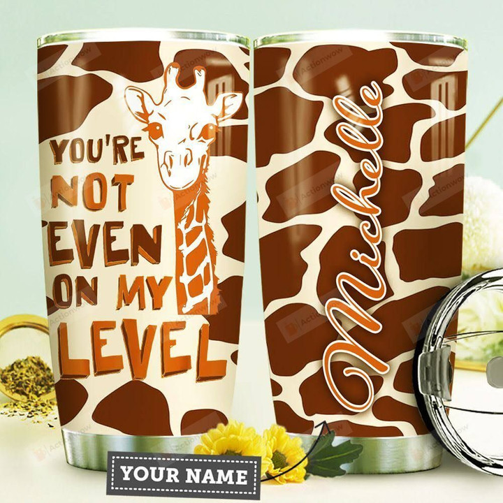 Personalized Giraffe You're Not Even On My Level Stainless Steel Tumbler, Tumbler Cups For Coffee/Tea, Great Customized Gifts For Birthday Christmas Thanksgiving