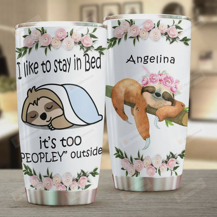 Personalized Sloth Flower I Like To Stay In Bed It's Too Peopley Outside Stainless Steel Tumbler, Tumbler Cups For Coffee/Tea, Great Customized Gifts For Birthday Christmas Thanksgiving