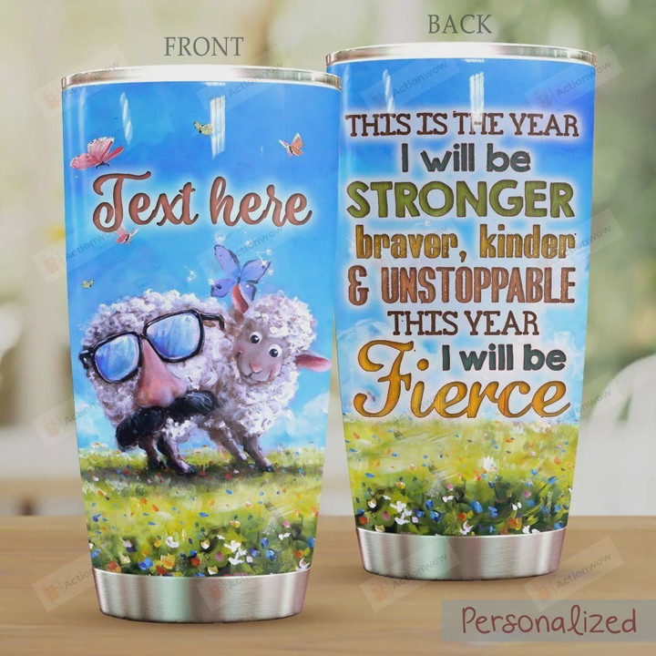 Personalized Sheep This Is The Year I Will Be Stronger Braver Kinder And Unstoppable This Year I Will Be Fierce Stainless Steel Tumbler, Tumbler Cups For Coffee/Tea, Great Customized Gifts For Birthday Christmas Thanksgiving