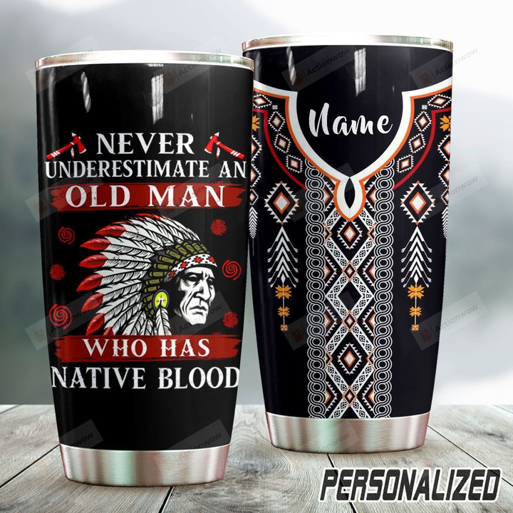 Personalized Never Underestimate An Old Man Who Has Native Blood Stainless Steel Tumbler Perfect Gifts For Native American Culture Lover Tumbler Cups For Coffee/Tea, Great Customized Gifts For Birthday Christmas Thanksgiving