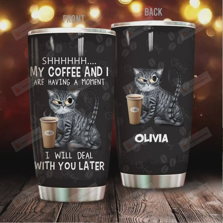 Personalized Cat My Coffee And I Are Having A Moment I Will Deal With You Later Stainless Steel Tumbler, Tumbler Cups For Coffee/Tea, Great Customized Gifts For Birthday Christmas Thanksgiving
