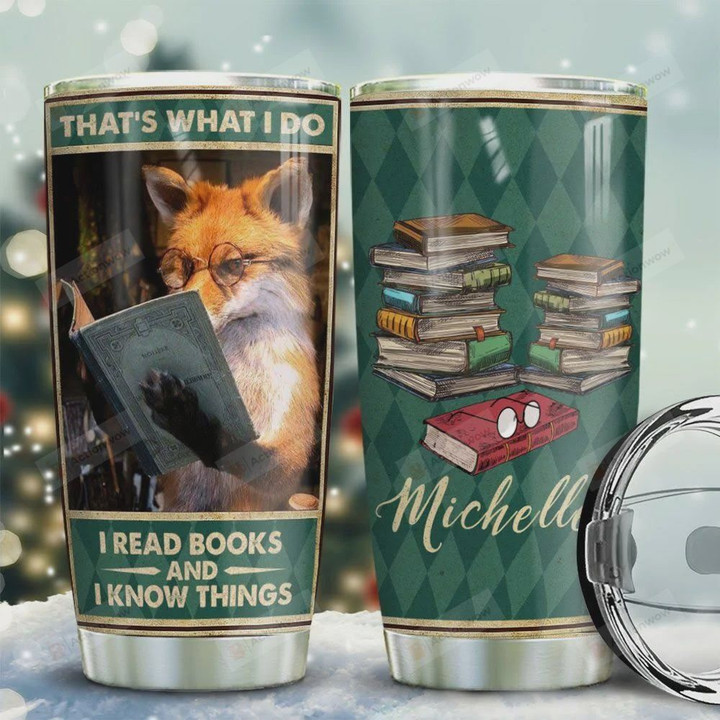 Personalized Fox That's What I Do I Read Books And I Know Things Stainless Steel Tumbler, Tumbler Cups For Coffee/Tea, Great Customized Gifts For Birthday Christmas Thanksgiving