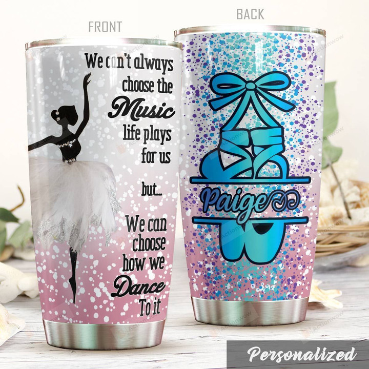 Personalized Ballet Dancer Choose How We Dance To It Stainless Steel Tumbler Perfect Gifts For Ballet Lover Tumbler Cups For Coffee/Tea, Great Customized Gifts For Birthday Christmas Thanksgiving