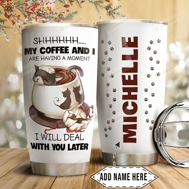 Personalized Cat My Coffee And I Are Having A Moment I Will Deal With You Later Stainless Steel Tumbler, Tumbler Cups For Coffee/Tea, Great Customized Gifts For Birthday Christmas Thanksgiving