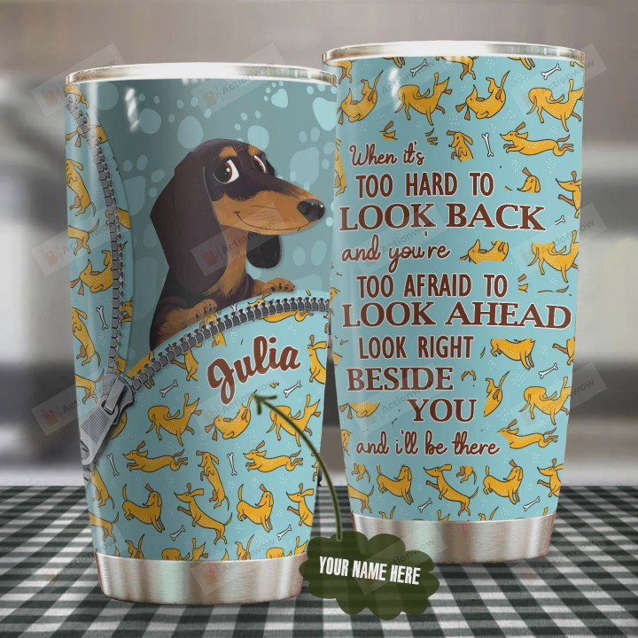 Personalized Dachshund Zipper Look Right Beside You And I'll Be There Stainless Steel Tumbler, Tumbler Cups For Coffee/Tea, Great Customized Gifts For Birthday Christmas Thanksgiving