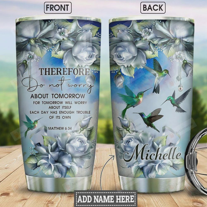 Personalized Roses Hummingbird Faith Do Not Worry About Tomorrow Stainless Steel Tumbler, Tumbler Cups For Coffee/Tea, Great Customized Gifts For Birthday Christmas Thanksgiving
