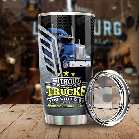 Without Trucks You Would Be Homeless Hungry Naked Stainless Steel Vacuum Insulated Double Wall Travel Tumbler With Lid, Tumbler Cups For Coffee/Tea, Perfect Gifts For Trucker On Birthday Thanksgiving