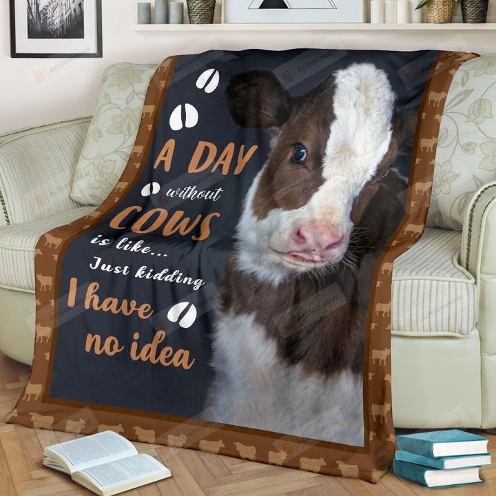 Cow A Day Without Cows Is Like Just Kidding Fleece Blanket Great Customized Blanket Gifts For Birthday Christmas Thanksgiving