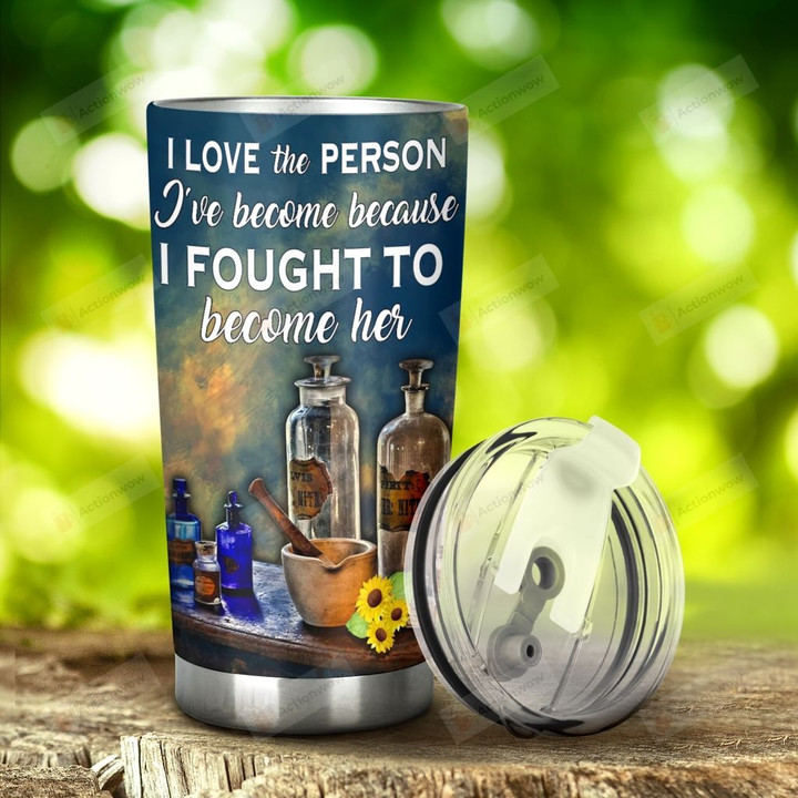 Pharmacy I Love The Person I Have Become Stainless Steel Tumbler, Tumbler Cups For Coffee/Tea, Great Customized Gifts For Birthday Christmas Thanksgiving