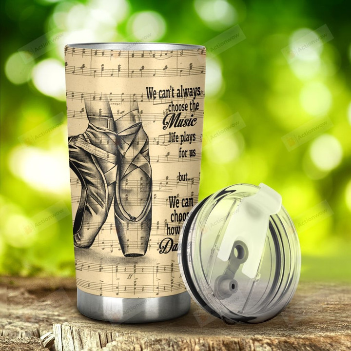 Ballet We Can Choose How We Dance To It Stainless Steel Tumbler, Tumbler Cups For Coffee/Tea, Great Customized Gifts For Birthday Christmas Thanksgiving