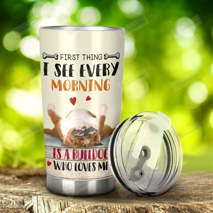 Bulldog First Things I See Every Morning Tumbler Stainless Steel Tumbler, Tumbler Cups For Coffee/Tea, Great Customized Gifts For Birthday Christmas Thanksgiving Anniversary