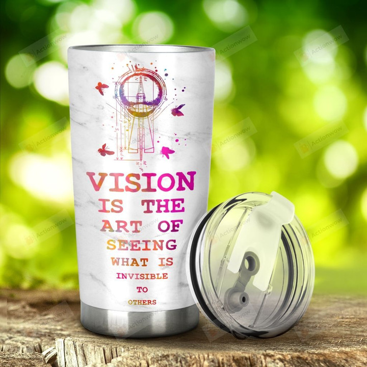 Vision Is The Art Of Seeing What Invisible To Others Stainless Steel Tumbler, Tumbler Cups For Coffee/Tea, Great Customized Gifts For Birthday Christmas Thanksgiving