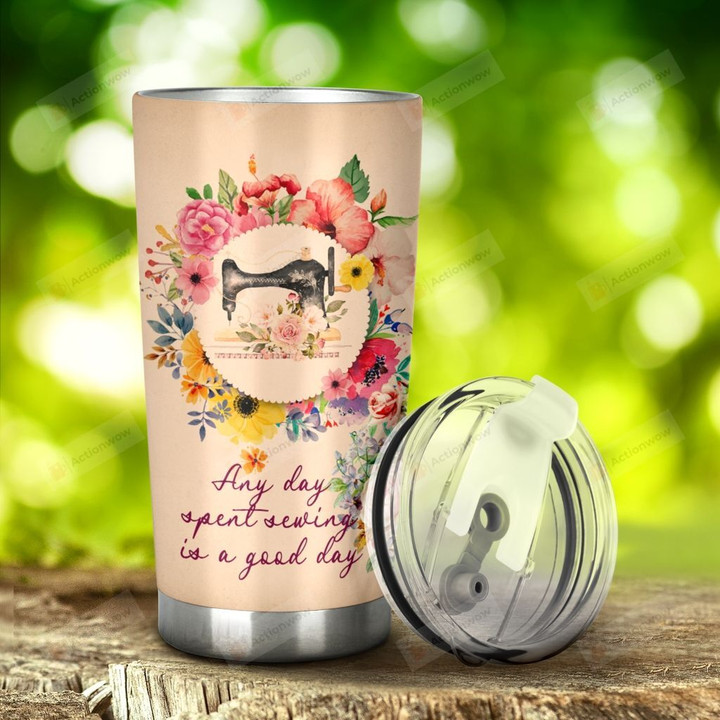 Flower And Sewing Machine Any Day Spent Sewing A Good Day Stainless Steel Tumbler, Tumbler Cups For Coffee/Tea, Great Customized Gifts For Birthday Christmas Thanksgiving Anniversary
