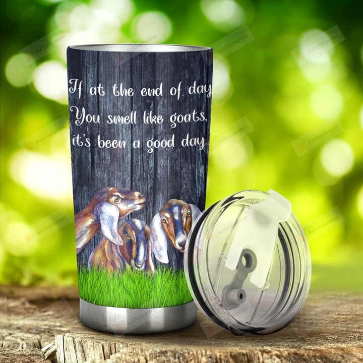 Goats End Of Day You Smell Like Goats It's Been A Good Day Stainless Steel Tumbler, Tumbler Cups For Coffee/Tea, Great Customized Gifts For Birthday Christmas Thanksgiving