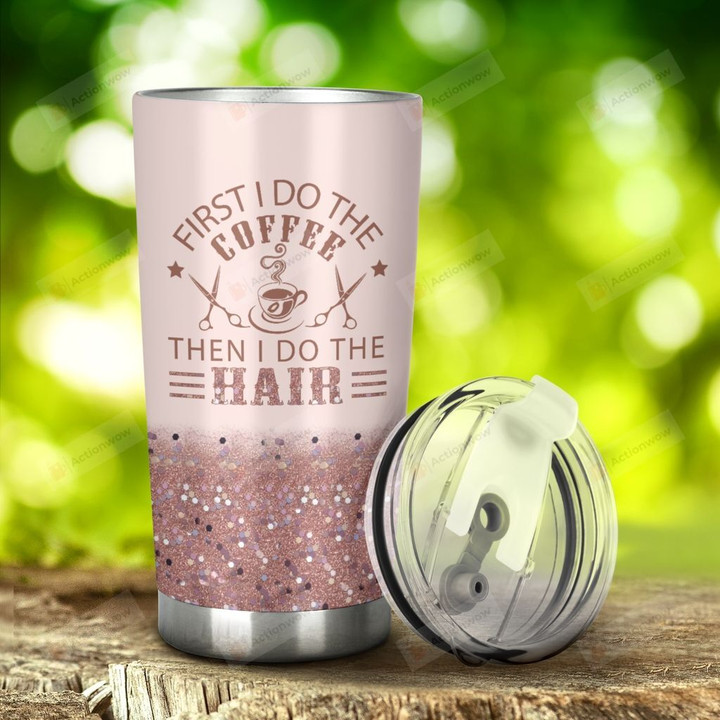 Hair Stylist Coffee First I Do The Coffee Then I Do The Hair Stainless Steel Tumbler, Tumbler Cups For Coffee/Tea, Great Customized Gifts For Birthday Christmas Thanksgiving