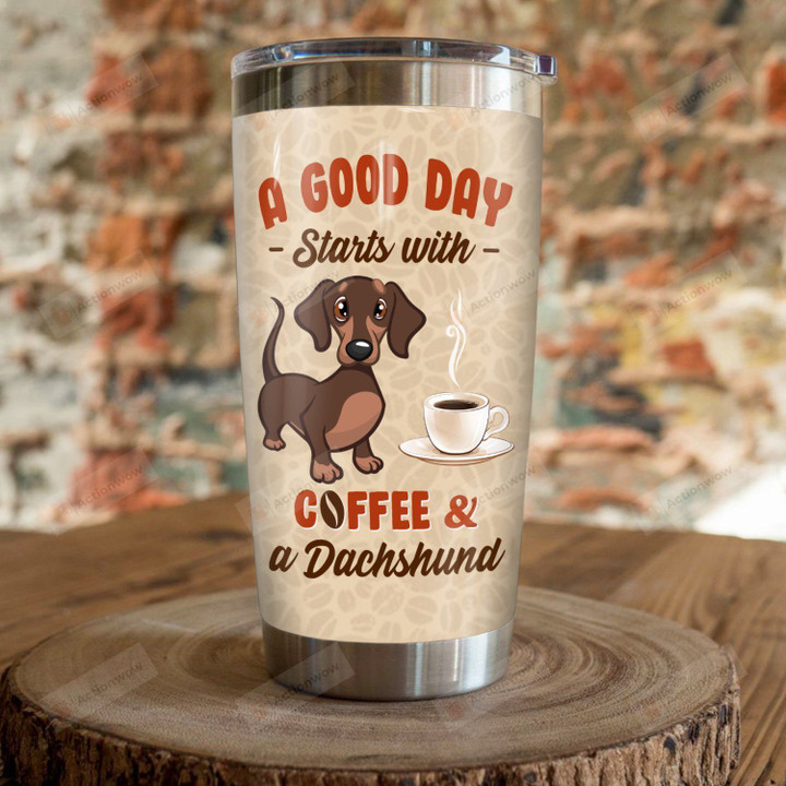 A Good Day Starts With Coffee And A Dachshund Stainless Steel Tumbler, Tumbler Cups For Coffee/Tea, Great Customized Gifts For Birthday Christmas Thanksgiving