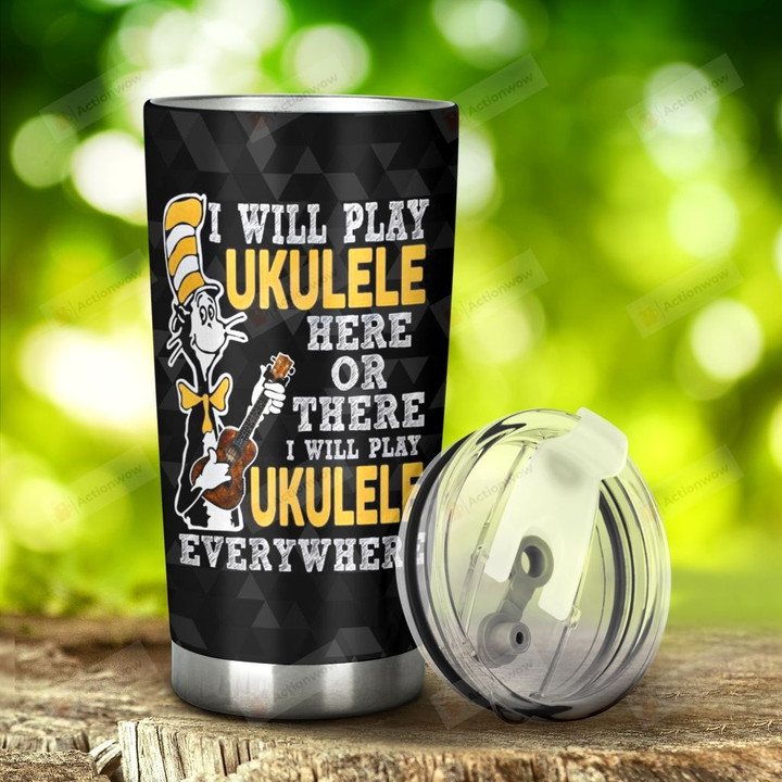 I Will Play Ukulele Here Or There I Will Play Ukulele Everywhere Stainless Steel Tumbler, Tumbler Cups For Coffee/Tea, Great Customized Gifts For Birthday Christmas Thanksgiving