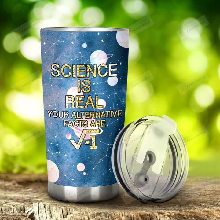 Science Is Real Your Alternative Facts Are Stainless Steel Tumbler, Tumbler Cups For Coffee/Tea, Great Customized Gifts For Birthday Christmas Thanksgiving