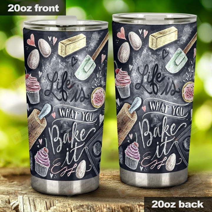 Life Is What You Bake It Stainless Steel Tumbler, Tumbler Cups For Coffee/Tea, Great Customized Gifts For Birthday Christmas Thanksgiving