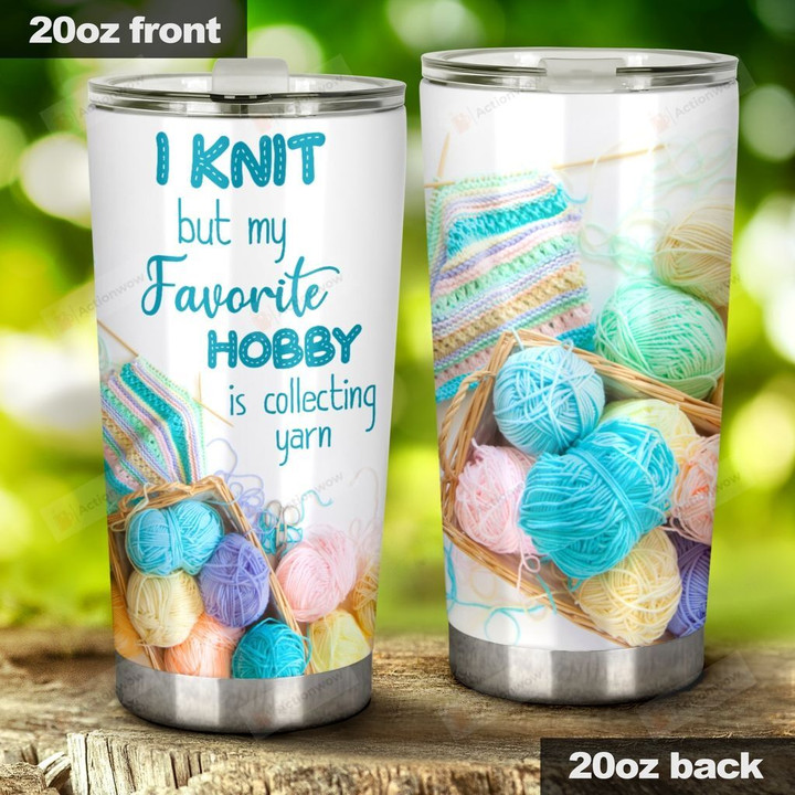 I Knit But My Favorite Hobby Is Collecting Yarns Stainless Steel Tumbler, Tumbler Cups For Coffee/Tea, Great Customized Gifts For Birthday Christmas Thanksgiving