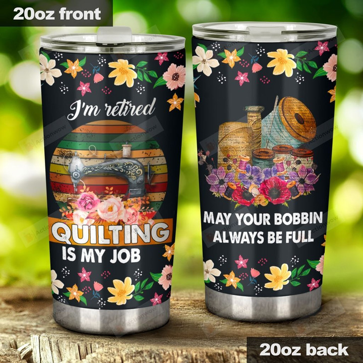 I Am Retired Quilting Is My Job Sewing Machine And Yarns Stainless Steel Tumbler, Tumbler Cups For Coffee/Tea, Great Customized Gifts For Birthday Christmas Thanksgiving