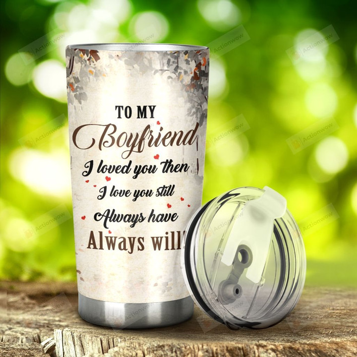 Personalized Love Couple To My Boyfriend I Love You Then I Love You Still Always Stainless Steel Tumbler, Tumbler Cups For Coffee/Tea, Great Customized Gifts For Birthday Christmas Thanksgiving