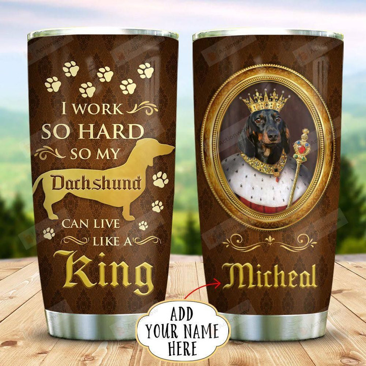 Dachshund Royal King Personalized Tumbler Cup, I Work So Hard, Stainless Steel Insulated Tumbler 20 Oz, Great Gifts For Birthday Christmas Thanksgiving- Travel Tumbler For Dog Lovers, Unique Gifts
