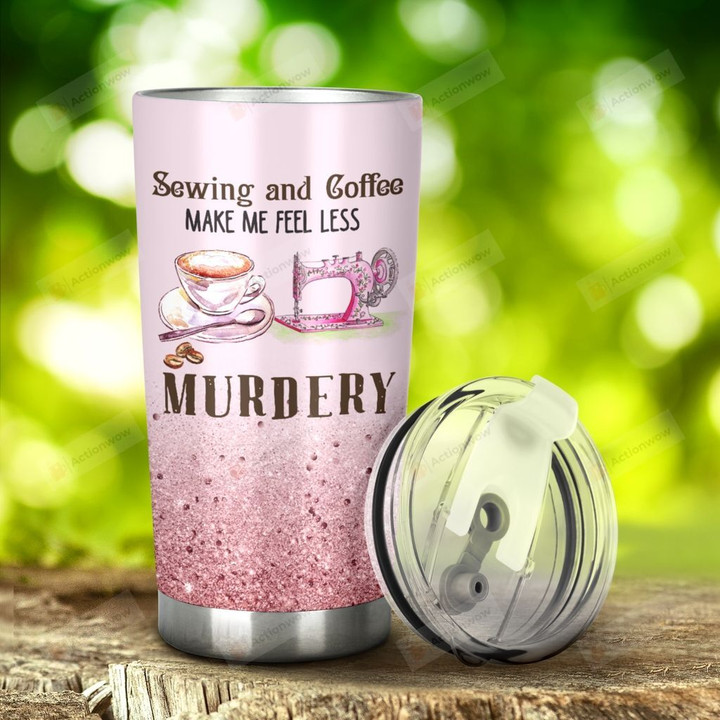 Sewing And Coffee Make Me Feel Less Murdery Stainless Steel Tumbler, Tumbler Cups For Coffee/Tea, Great Customized Gifts For Birthday Christmas Anniversary