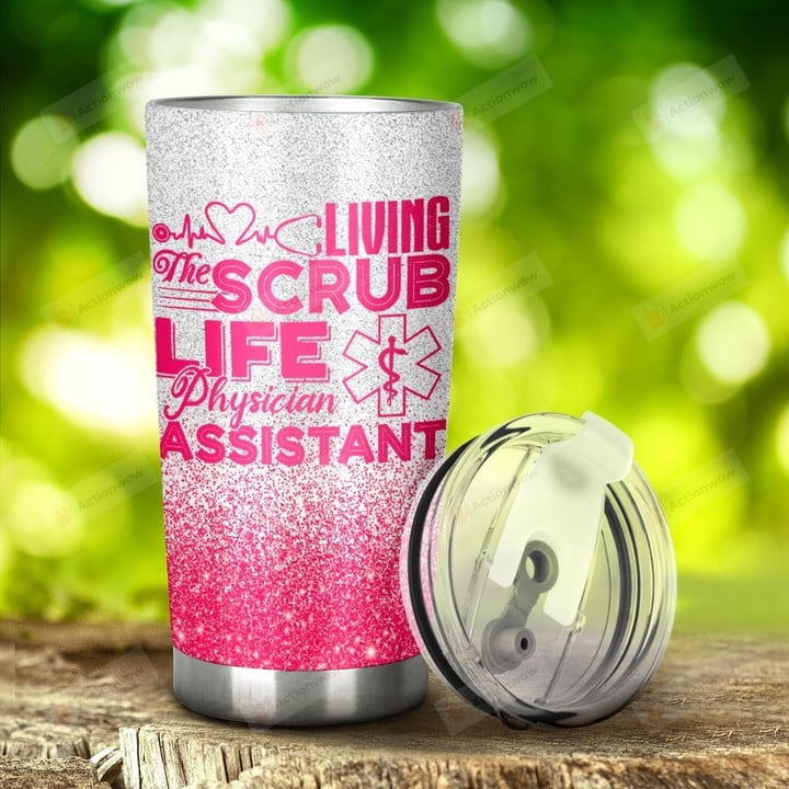 Physician Assistant Living The Scrub Life Stainless Steel Tumbler, Tumbler Cups For Coffee/Tea, Great Customized Gifts For Birthday Christmas Thanksgiving, Anniversary