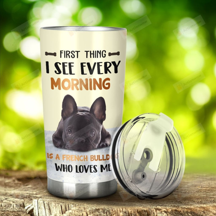 French Bulldog I See Every Morning Is A French Bulldog Stainless Steel Tumbler, Tumbler Cups For Coffee/Tea, Great Customized Gifts For Birthday Christmas Thanksgiving, Anniversary