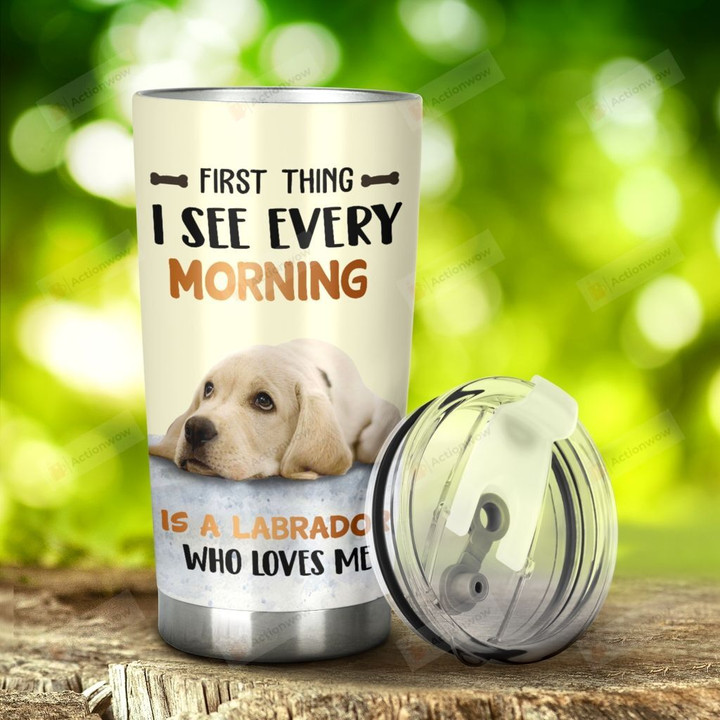Labrador I See Every Morning Is A Labrador Stainless Steel Tumbler, Tumbler Cups For Coffee/Tea, Great Customized Gifts For Birthday Christmas Thanksgiving, Anniversary