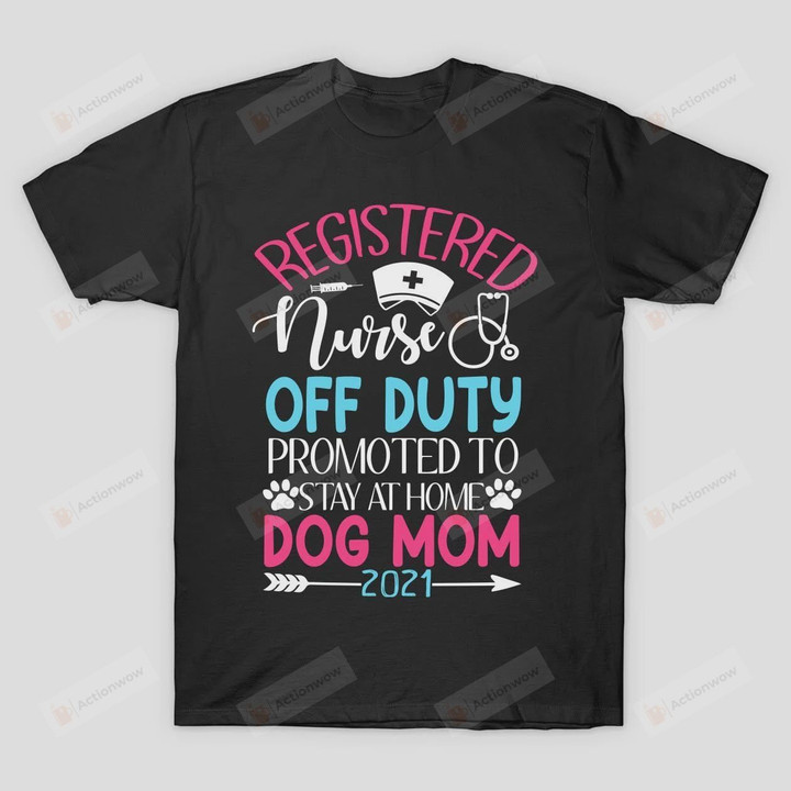Registered Nurse Off Duty Promoted Dog Mom 2021  T-Shirt Grandma Mama T Shirt Birthday Anniversary Mother's Day Neuro Nurse Shirt Future RN Retirement Shirt ER Nurse Cardiac Nurse Tees