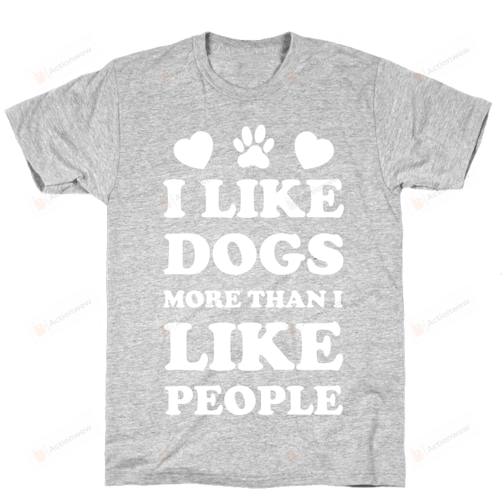 Dog Lovers I Like Dogs More Than I Like People Unisex T-shirt For Mom, Dad , Women’s Day, Birthday, Anniversary