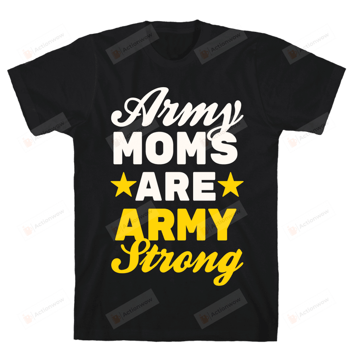 Army Moms Are Army Strong  T-Shirt For Men Women Great Customized Gifts For Birthday Christmas Thanksgiving