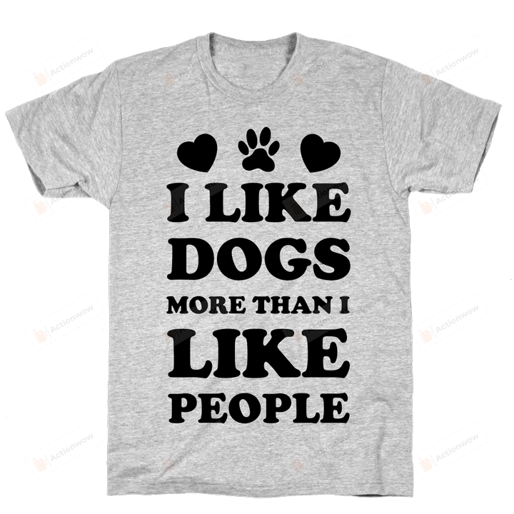 Dog Lovers I Like Dogs More Than I Like People Unisex T-shirt For Mom, Dad On Women’s Day, Birthday, Anniversary