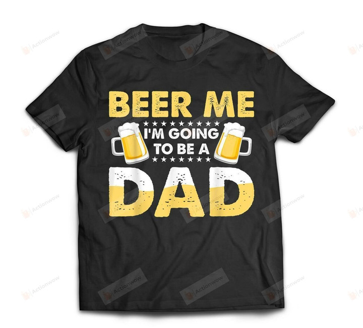 Beer Me I'm Going To Be A Dad Father's Day Gifts For Men Dads T-Shirt Short-Sleeves Tshirt Great Customized Gifts For Birthday Christmas Thanksgiving