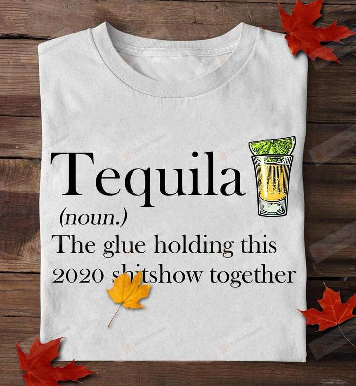 Tequila T-Shirt | The Glue Holding This 2020 Shitshow Together T-Shirt
