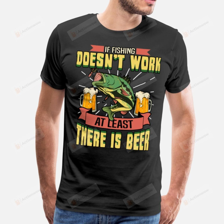 If Fishing Doesn't Work At Least There Is Beer Funny T-Shirt Birthday Gift Fishing Hobby Tee Shirt Christmas Tee Shirt Gift Men T-Shirts