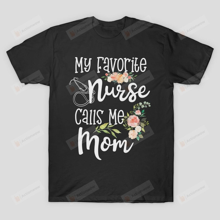 My Favorite Nurse Calls Me Mom Nursing Daughter T-Shirt Mama Grandma T Shirt Birthday Anniversary Mother's Day Neuro Nurse Shirt Future ER Nurse Cardiac Nurse Tees
