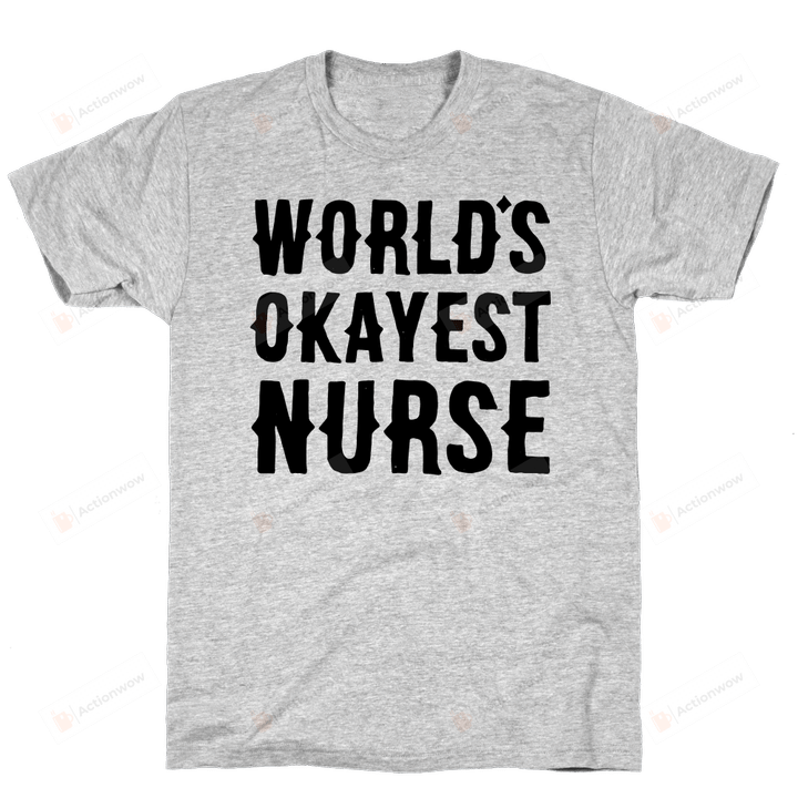 World's Okayest Nurse T-Shirt Unisex T-Shirt For Men Women Great Customized Gifts For Birthday Christmas Thanksgiving Perfect Gift For Nurse