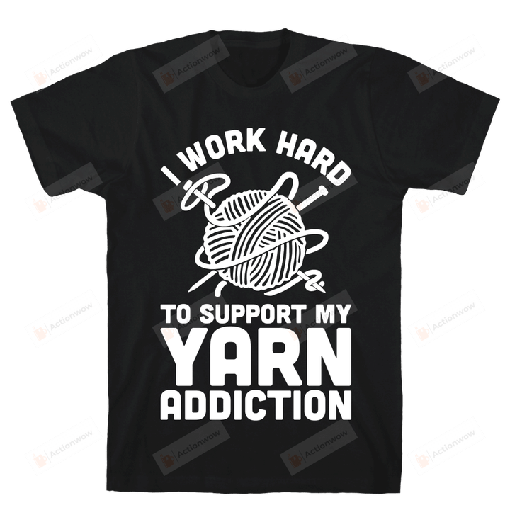 I Work Hard To Support My Yarn Addiction T-Shirt  Essential T-Shirt, Unisex T-Shirt For Men And Women On Birthday, Christmas, Anniversary