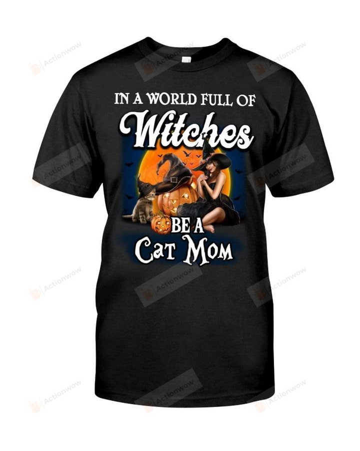 In A World Full Of Witches Be A Cat Mom Shirt Kitty Mommy Shirt Pumpkin Tee for Birthday Anniversary Mother's Day Wicked Tshirt