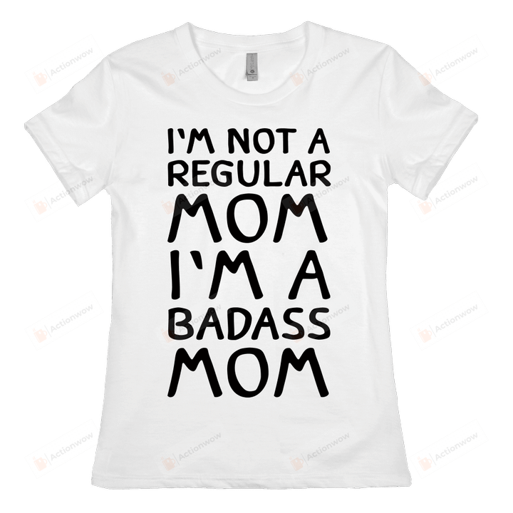 I'm Not A Regular Mom I'm A Badass Mom White T-shirt, T-Shirt For Women On Birthday, Christmas, Anniversary, Mother's Day