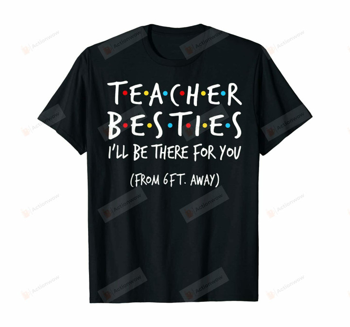 Teacher Besties I'Ll Be There For You T-Shirt