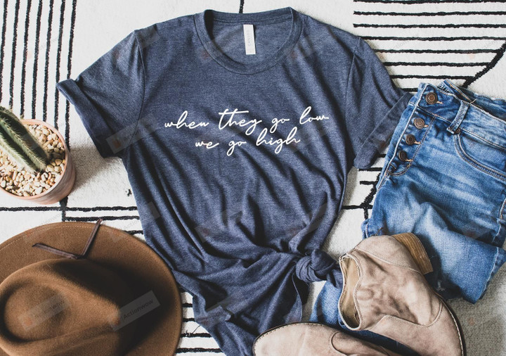 When They Go Low, We Go High Shirt | Michelle Obama T-shirt | Anti-Racism Tee | Humanity Diversity | Be the Change in the World | Human Kind