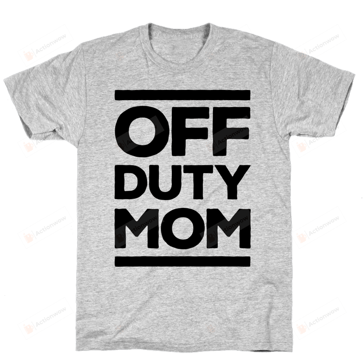 Off Duty Mom Funny T-Shirt Tee Birthday Christmas Present T-Shirts Gifts Women T-Shirts Women Soft Clothes Fashion Tops Grey