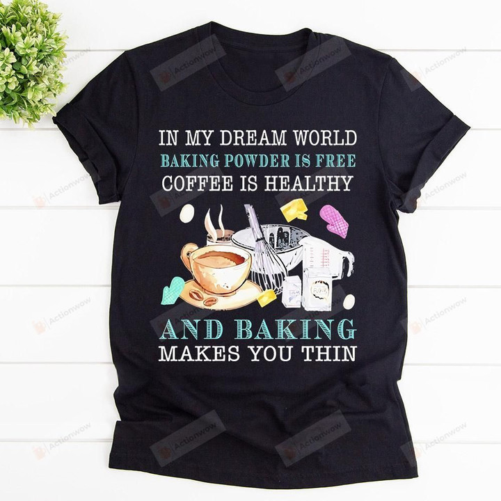 Baker Shirt In My Dream World Baking Makes You Thin Black Cotton Shirt, Hoodies For Baker Funny Baker T-shirt For Men And Women For Birthday Thanksgiving Christmas