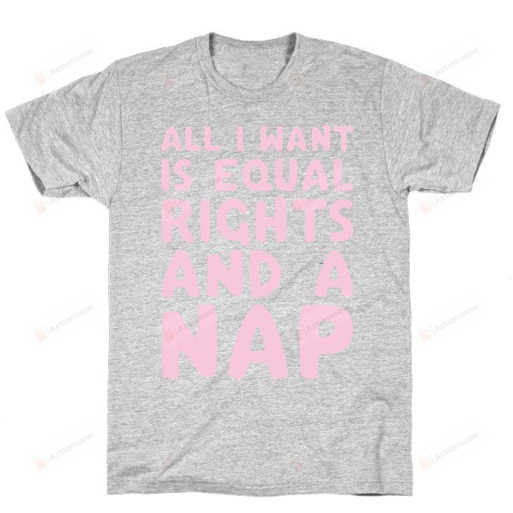 All I Want Is Equal Rights And A Nap Funny T-shirt Tee Birthday Christmas Present T-Shirts Gift Women T-shirts Women Soft Clothes Fashion Tops Grey Pink
